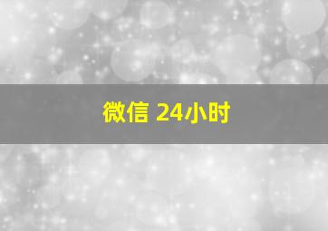 微信 24小时